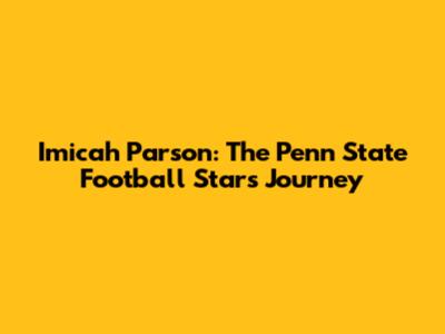 Imicah Parson: The Penn State Football Star's Journey