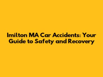 Imilton MA Car Accidents: Your Guide to Safety and Recovery