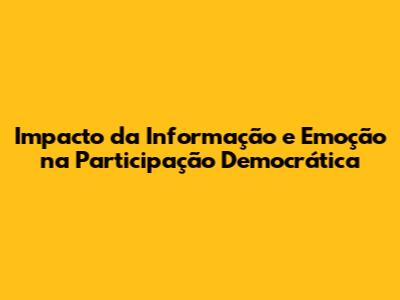 Impacto da Informação e Emoção na Participação Democrática