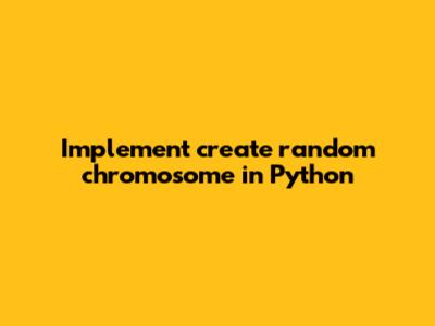 Implement `create_random_chromosome` in Python