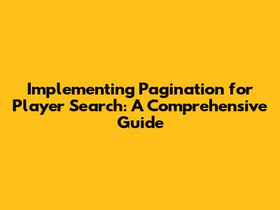 Implementing Pagination for Player Search: A Comprehensive Guide