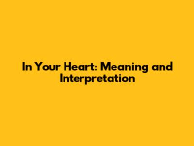 In Your Heart: Meaning and Interpretation