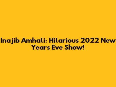 Inajib Amhali: Hilarious 2022 New Year's Eve Show!