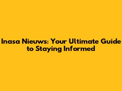 Inasa Nieuws: Your Ultimate Guide to Staying Informed