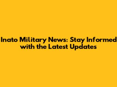 Inato Military News: Stay Informed with the Latest Updates