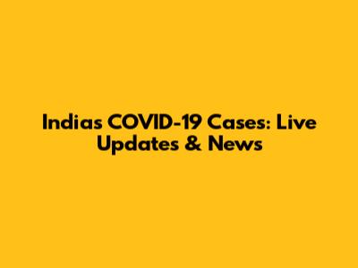 India's COVID-19 Cases: Live Updates & News