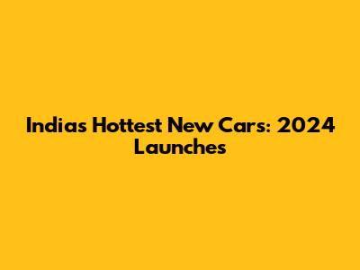 India's Hottest New Cars: 2024 Launches