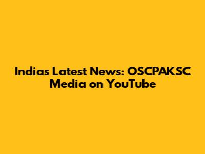 India's Latest News: OSCPAKSC Media on YouTube