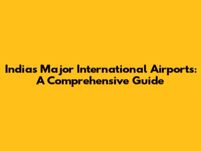 India's Major International Airports: A Comprehensive Guide