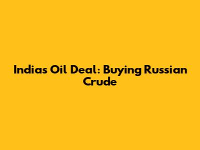India's Oil Deal: Buying Russian Crude