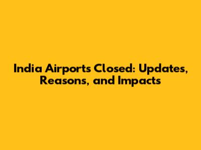 India Airports Closed: Updates, Reasons, and Impacts