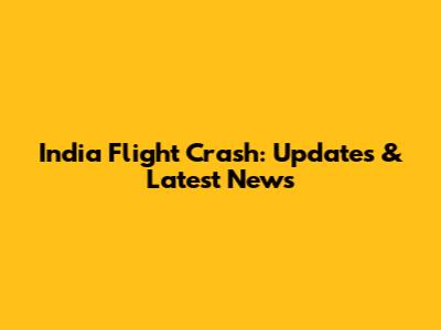 India Flight Crash: Updates & Latest News