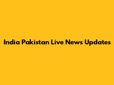 India Pakistan Live News Updates