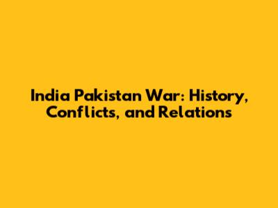 India Pakistan War: History, Conflicts, and Relations