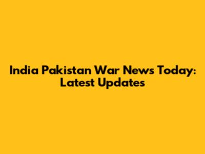 India Pakistan War News Today: Latest Updates