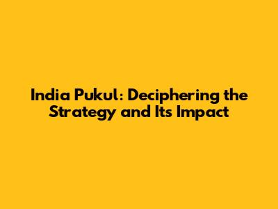 India Pukul: Deciphering the Strategy and Its Impact