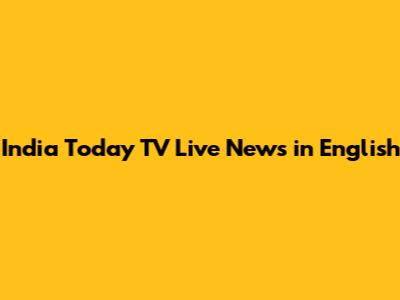India Today TV Live News in English