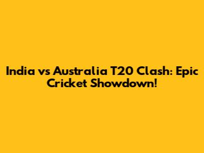 India vs Australia T20 Clash: Epic Cricket Showdown!