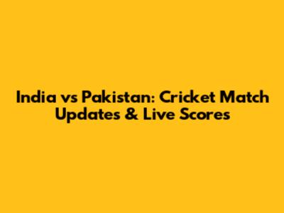 India vs Pakistan: Cricket Match Updates & Live Scores
