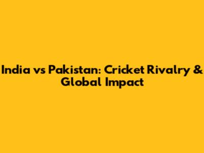 India vs Pakistan: Cricket Rivalry & Global Impact