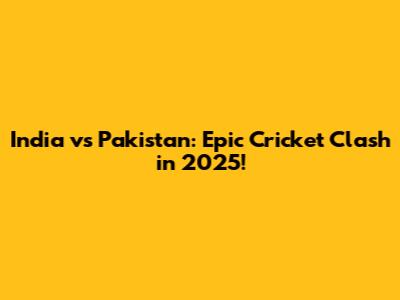 India vs Pakistan: Epic Cricket Clash in 2025!