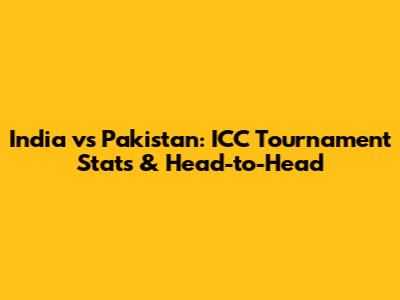 India vs Pakistan: ICC Tournament Stats & Head-to-Head