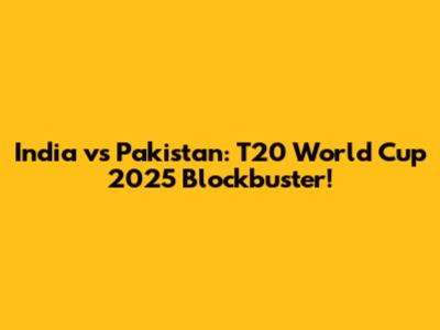 India vs Pakistan: T20 World Cup 2025 Blockbuster!