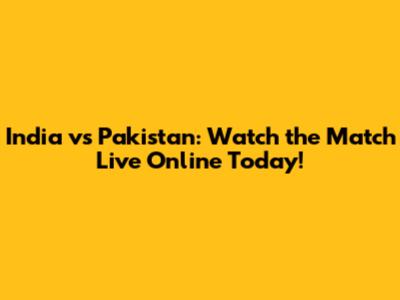 India vs Pakistan: Watch the Match Live Online Today!