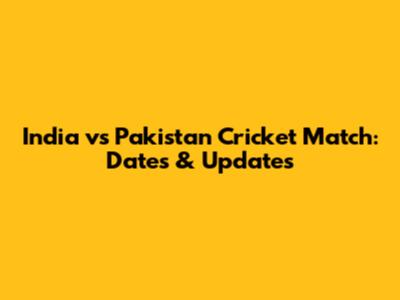 India vs Pakistan Cricket Match: Dates & Updates