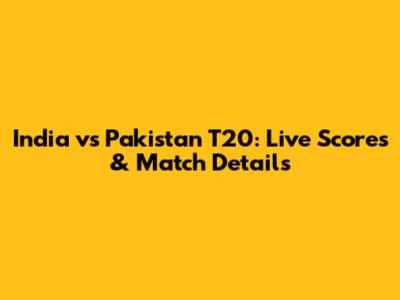 India vs Pakistan T20: Live Scores & Match Details