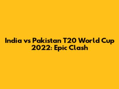 India vs Pakistan T20 World Cup 2022: Epic Clash