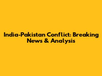 India-Pakistan Conflict: Breaking News & Analysis