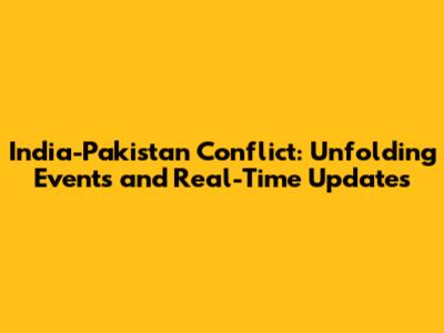 India-Pakistan Conflict: Unfolding Events and Real-Time Updates