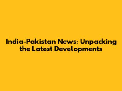 India-Pakistan News: Unpacking the Latest Developments