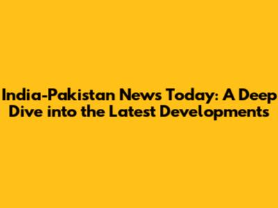 India-Pakistan News Today: A Deep Dive into the Latest Developments