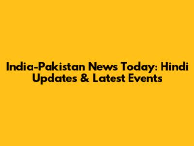 India-Pakistan News Today: Hindi Updates & Latest Events