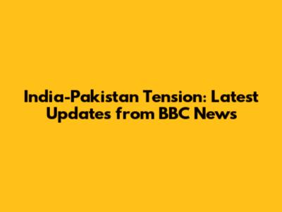 India-Pakistan Tension: Latest Updates from BBC News