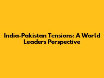 India-Pakistan Tensions: A World Leaders' Perspective