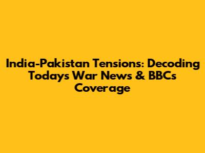 India-Pakistan Tensions: Decoding Today's War News & BBC's Coverage