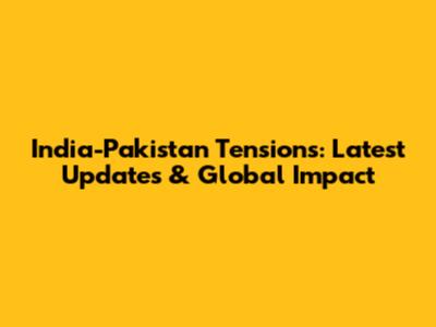 India-Pakistan Tensions: Latest Updates & Global Impact
