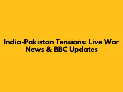 India-Pakistan Tensions: Live War News & BBC Updates