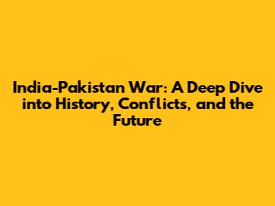 India-Pakistan War: A Deep Dive into History, Conflicts, and the Future