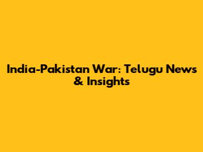 India-Pakistan War: Telugu News & Insights