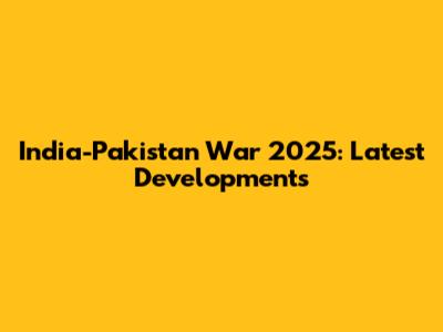 India-Pakistan War 2025: Latest Developments