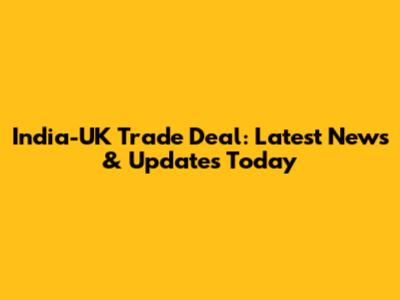 India-UK Trade Deal: Latest News & Updates Today