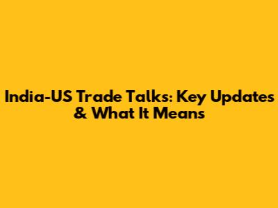 India-US Trade Talks: Key Updates & What It Means