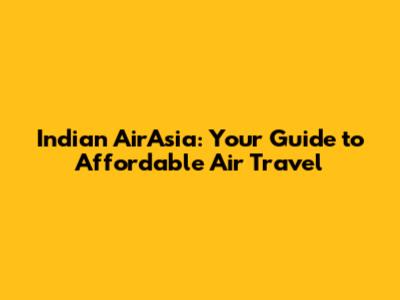 Indian AirAsia: Your Guide to Affordable Air Travel