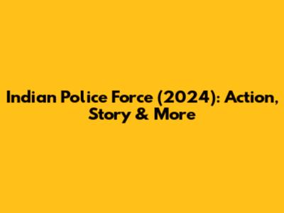 Indian Police Force (2024): Action, Story & More