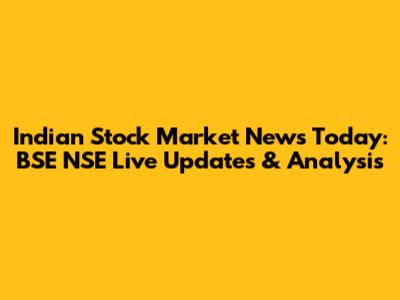 Indian Stock Market News Today: BSE NSE Live Updates & Analysis