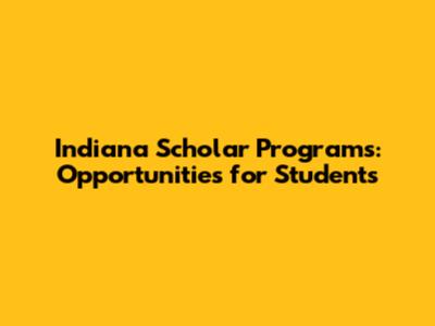 Indiana Scholar Programs: Opportunities for Students